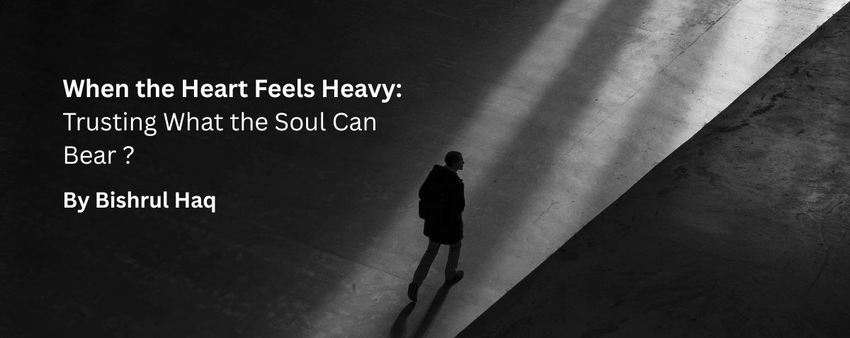 When the Heart Feels Heavy: Trusting What the Soul Can Bear ?